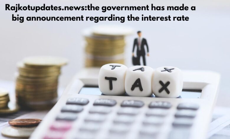rajkotupdates.news :the government has made a big announcement regarding the interest rate